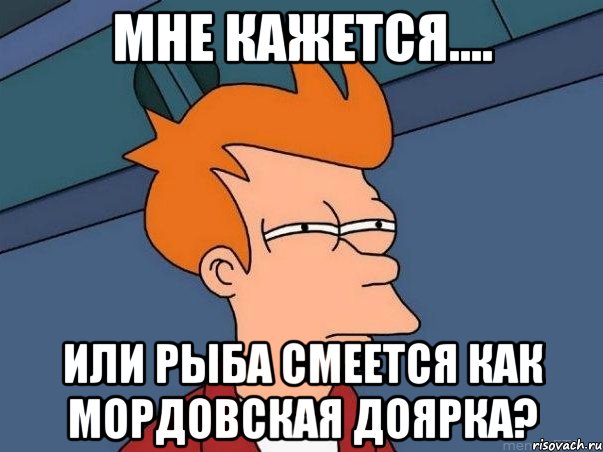 мне кажется.... или рыба смеется как мордовская доярка?, Мем  Фрай (мне кажется или)