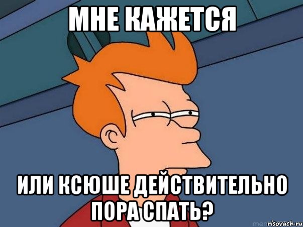 мне кажется или ксюше действительно пора спать?, Мем  Фрай (мне кажется или)