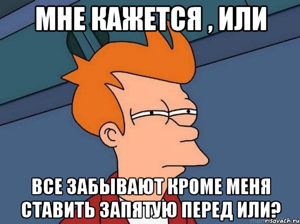 мне кажется , или все забывают кроме меня ставить запятую перед или?, Мем  Фрай (мне кажется или)