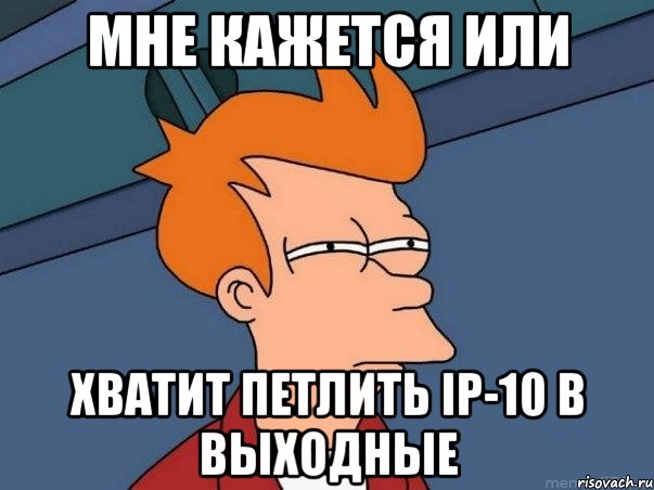 мне кажется или хватит петлить ip-10 в выходные, Мем  Фрай (мне кажется или)