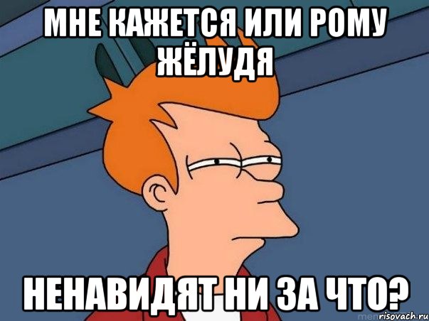 мне кажется или рому жёлудя ненавидят ни за что?, Мем  Фрай (мне кажется или)