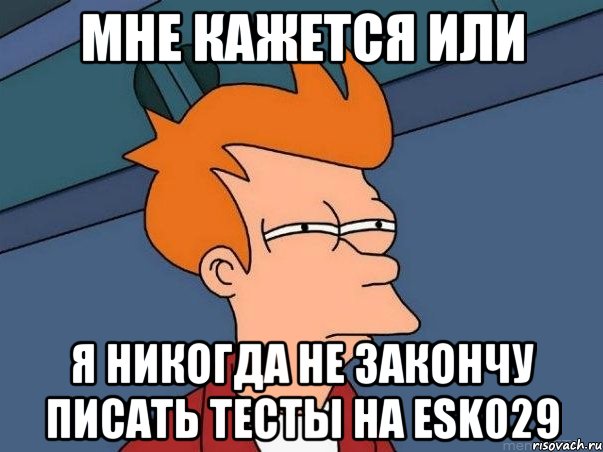 мне кажется или я никогда не закончу писать тесты на esk029, Мем  Фрай (мне кажется или)