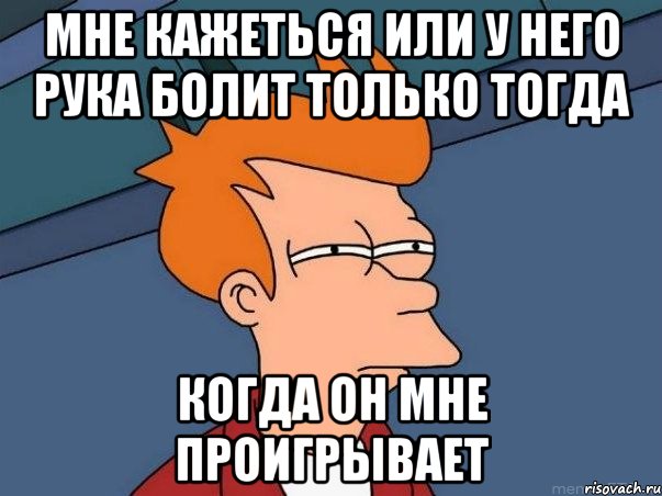 мне кажеться или у него рука болит только тогда когда он мне проигрывает, Мем  Фрай (мне кажется или)