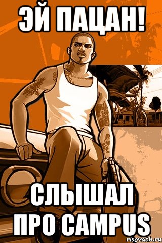 эй пацан! слышал про campus, Мем GTA