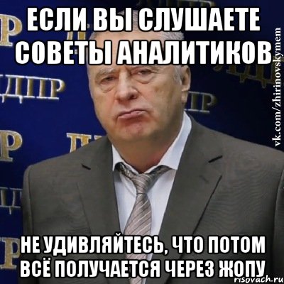 если вы слушаете советы аналитиков не удивляйтесь, что потом всё получается через жопу, Мем Хватит это терпеть (Жириновский)