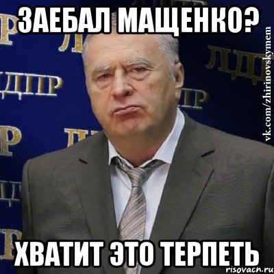 заебал мащенко? хватит это терпеть, Мем Хватит это терпеть (Жириновский)