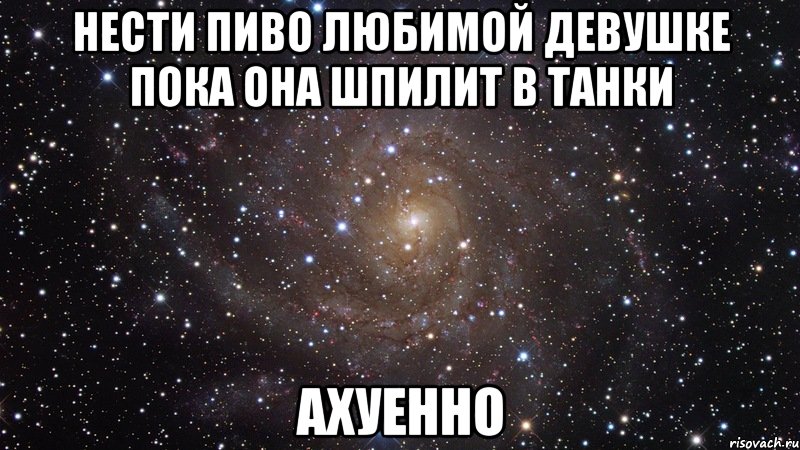 нести пиво любимой девушке пока она шпилит в танки ахуенно, Мем  Космос (офигенно)