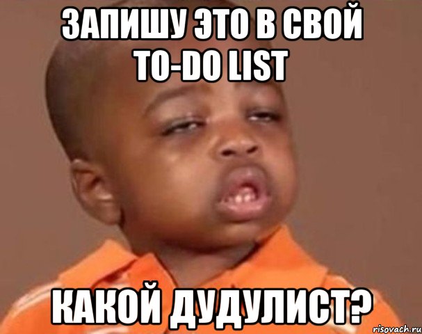 запишу это в свой to-do list какой дудулист?, Мем  Какой пацан (негритенок)