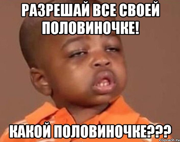 разрешай все своей половиночке! какой половиночке???, Мем  Какой пацан (негритенок)