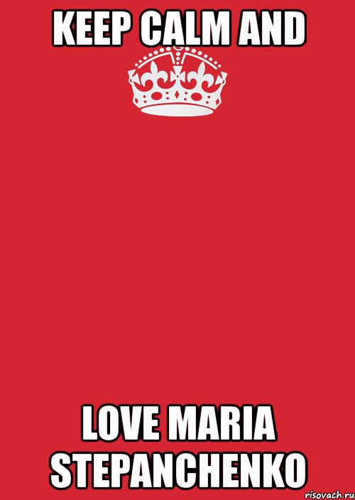 keep calm and love maria stepanchenko