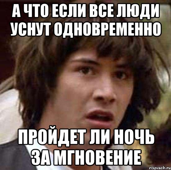 а что если все люди уснут одновременно пройдет ли ночь за мгновение, Мем А что если (Киану Ривз)