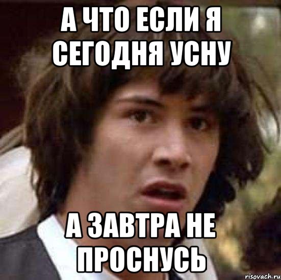 а что если я сегодня усну а завтра не проснусь, Мем А что если (Киану Ривз)