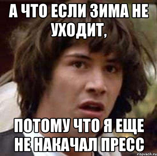 а что если зима не уходит, потому что я еще не накачал пресс, Мем А что если (Киану Ривз)