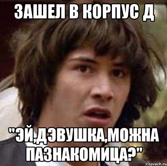 зашел в корпус д "эй,дэвушка,можна пазнакомица?", Мем А что если (Киану Ривз)