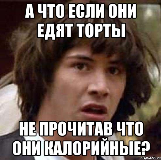 а что если они едят торты не прочитав что они калорийные?, Мем А что если (Киану Ривз)