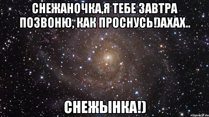 снежаночка,я тебе завтра позвоню, как проснусь!)ахах.. снежынка!), Мем  Космос (офигенно)