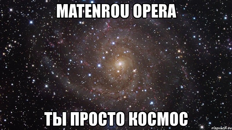 matenrou opera ты просто космос, Мем  Космос (офигенно)