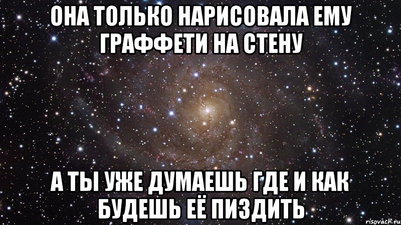 она только нарисовала ему граффети на стену а ты уже думаешь где и как будешь её пиздить, Мем  Космос (офигенно)