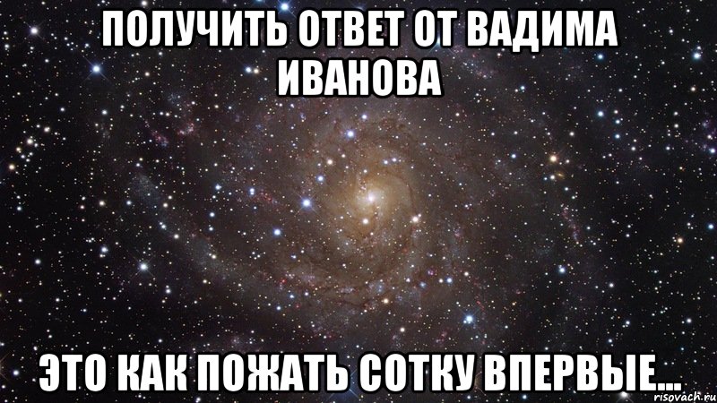 получить ответ от вадима иванова это как пожать сотку впервые..., Мем  Космос (офигенно)