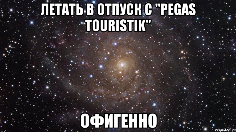 летать в отпуск с "pegas touristik" офигенно, Мем  Космос (офигенно)