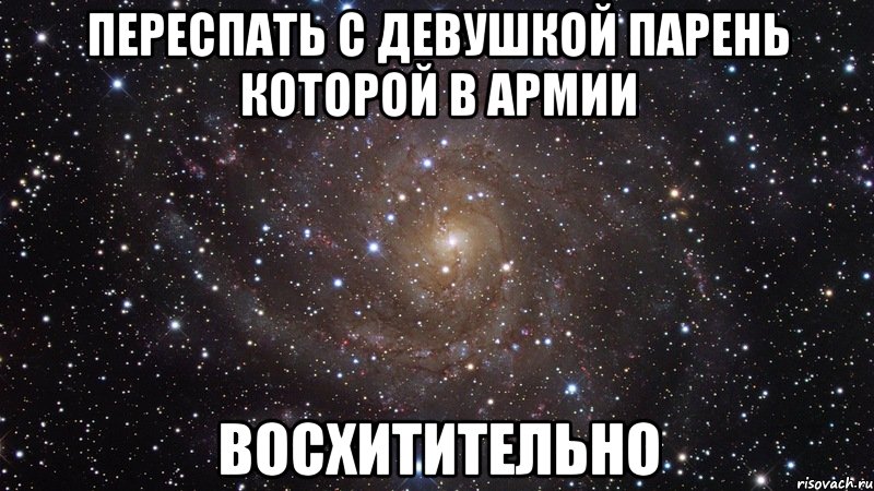 переспать с девушкой парень которой в армии восхитительно, Мем  Космос (офигенно)