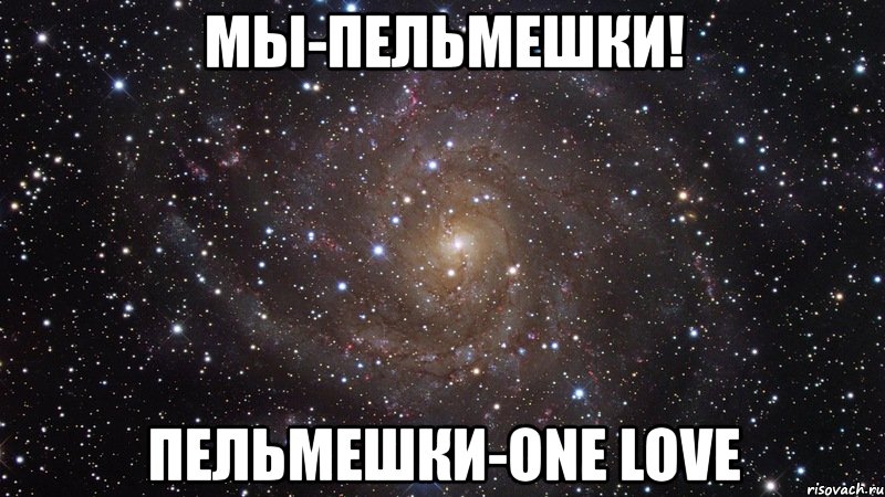 мы-пельмешки! пельмешки-one love, Мем  Космос (офигенно)