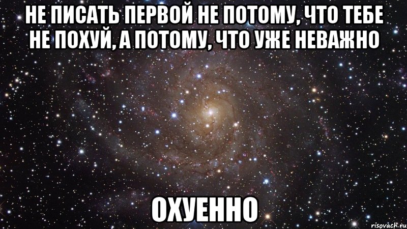 не писать первой не потому, что тебе не похуй, а потому, что уже неважно охуенно, Мем  Космос (офигенно)