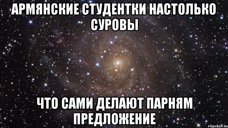 армянские студентки настолько суровы что сами делают парням предложение, Мем  Космос (офигенно)