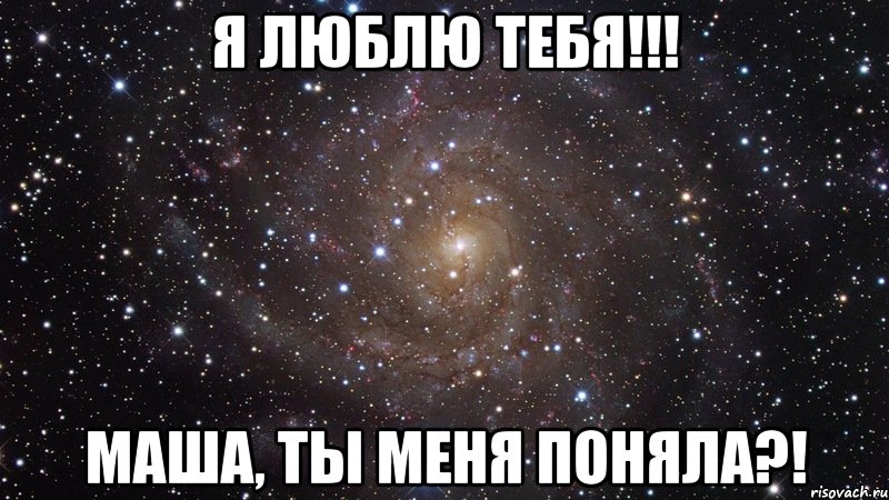 я люблю тебя!!! маша, ты меня поняла?!, Мем  Космос (офигенно)