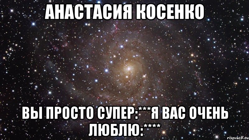 анастасия косенко вы просто супер:***я вас очень люблю:****, Мем  Космос (офигенно)