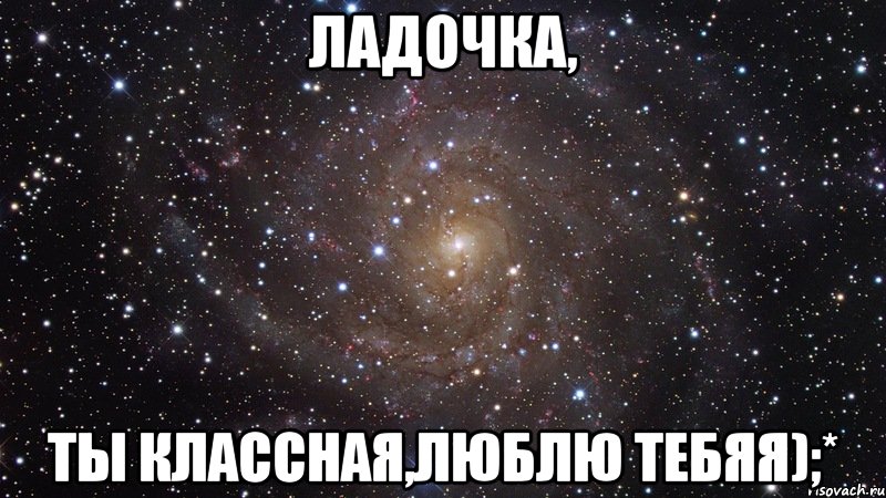 ладочка, ты классная,люблю тебяя);*, Мем  Космос (офигенно)