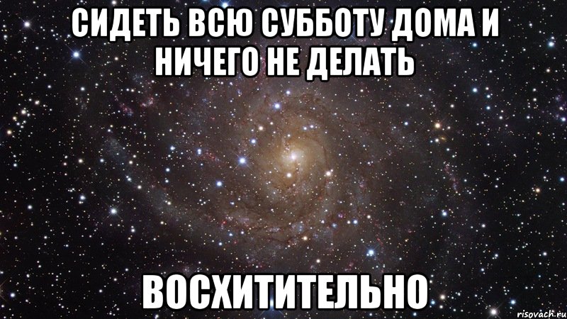 сидеть всю субботу дома и ничего не делать восхитительно, Мем  Космос (офигенно)