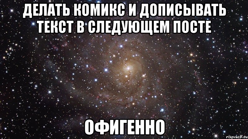 делать комикс и дописывать текст в следующем посте офигенно, Мем  Космос (офигенно)