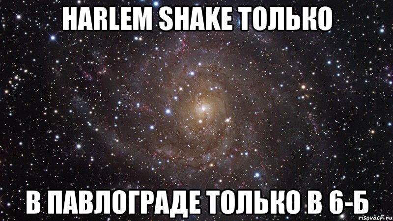 harlem shake только в павлограде только в 6-б, Мем  Космос (офигенно)