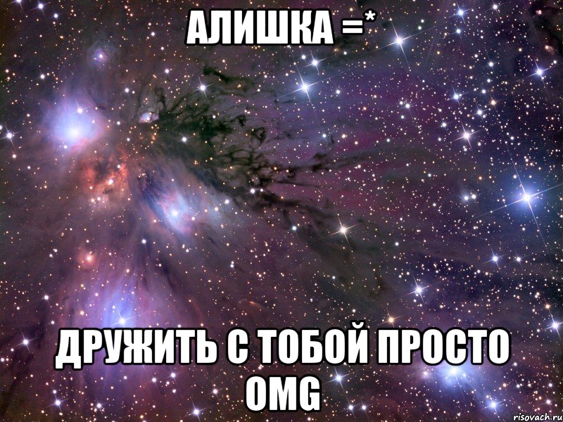 алишка =* дружить с тобой просто omg, Мем Космос