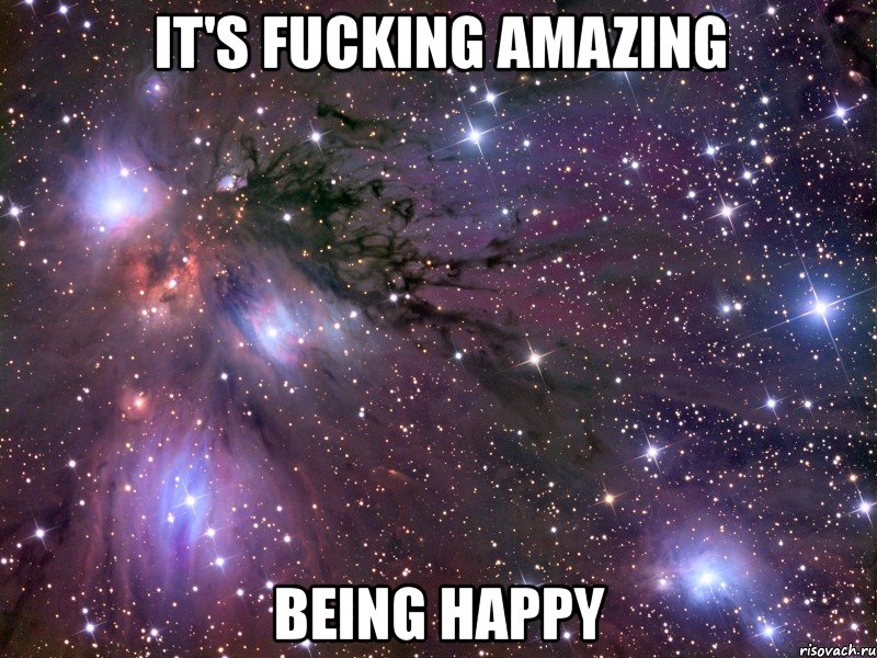 it's fucking amazing being happy, Мем Космос