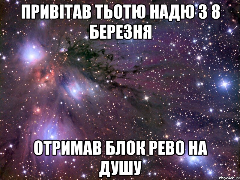 привітав тьотю надю з 8 березня отримав блок рево на душу, Мем Космос