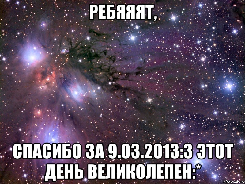 ребяяят, спасибо за 9.03.2013:3 этот день великолепен:*, Мем Космос