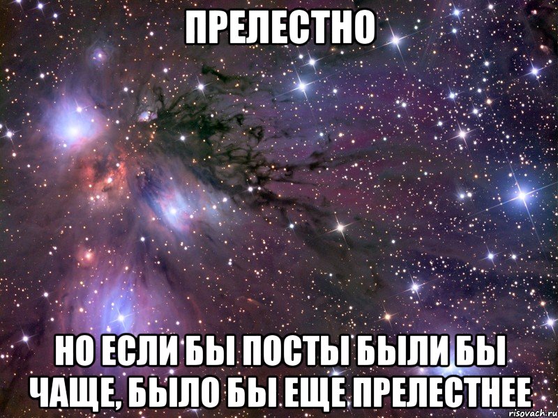 прелестно но если бы посты были бы чаще, было бы еще прелестнее, Мем Космос