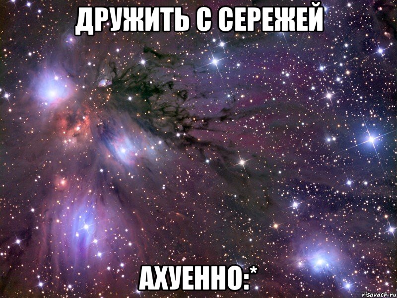 дружить с сережей ахуенно:*, Мем Космос