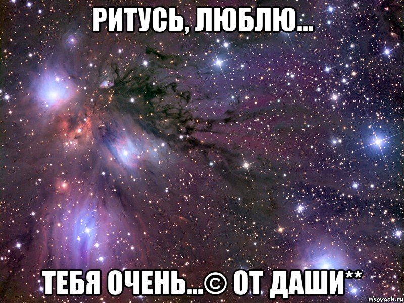 ритусь, люблю... тебя очень...© от даши**, Мем Космос