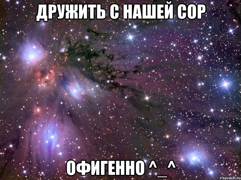 дружить с нашей сор офигенно ^_^, Мем Космос