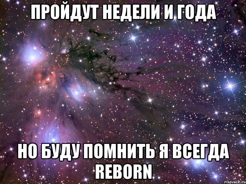 пройдут недели и года но буду помнить я всегда reborn, Мем Космос