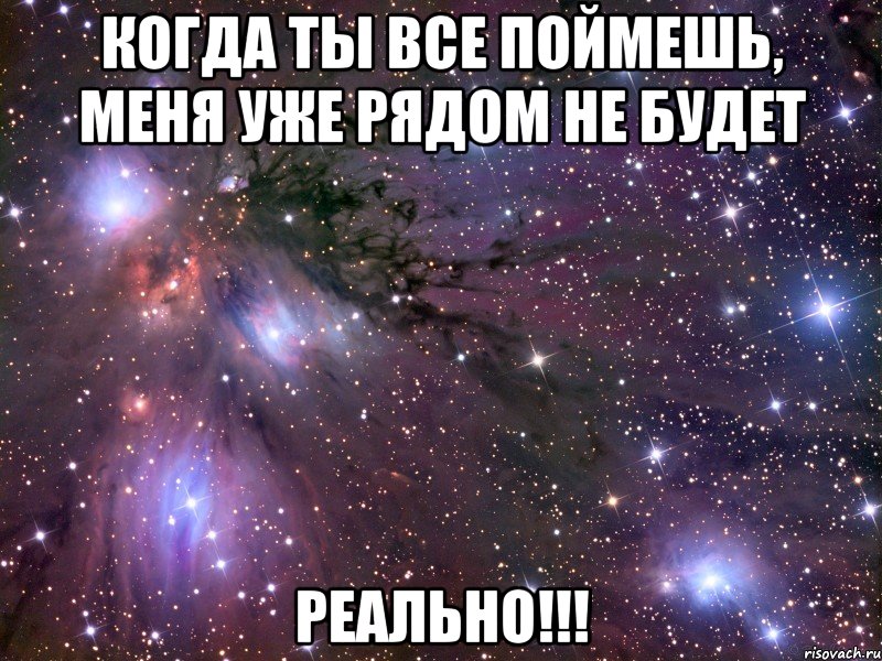 когда ты все поймешь, меня уже рядом не будет реально!!!, Мем Космос