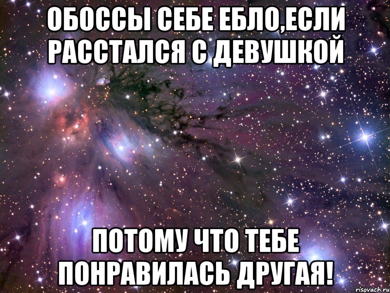 обоссы себе ебло,если расстался с девушкой потому что тебе понравилась другая!, Мем Космос