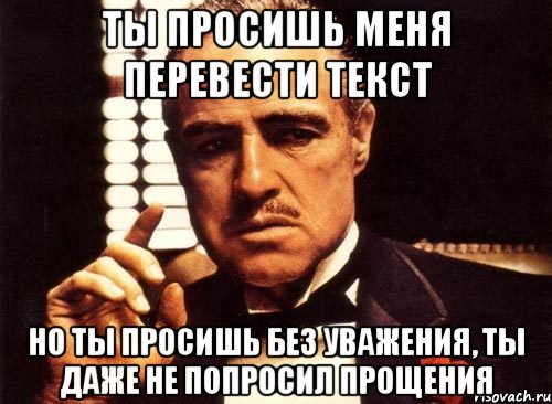 ты просишь меня перевести текст но ты просишь без уважения, ты даже не попросил прощения, Мем крестный отец