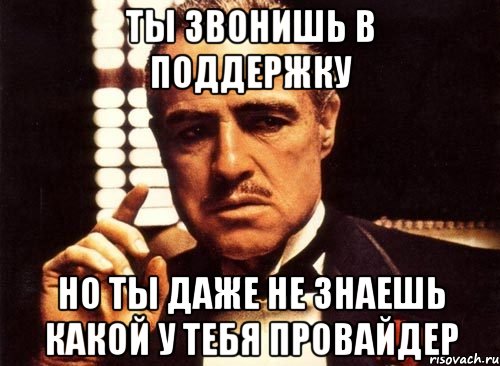 ты звонишь в поддержку но ты даже не знаешь какой у тебя провайдер, Мем крестный отец