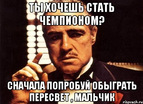 ты хочешь стать чемпионом? сначала попробуй обыграть пересвет , мальчик, Мем крестный отец