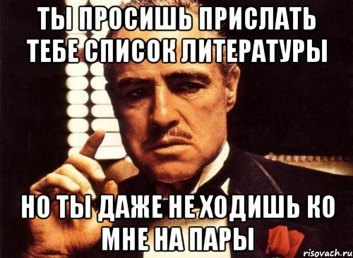 ты просишь прислать тебе список литературы но ты даже не ходишь ко мне на пары, Мем крестный отец