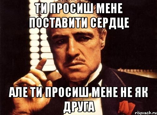 ти просиш мене поставити сердце але ти просиш мене не як друга, Мем крестный отец